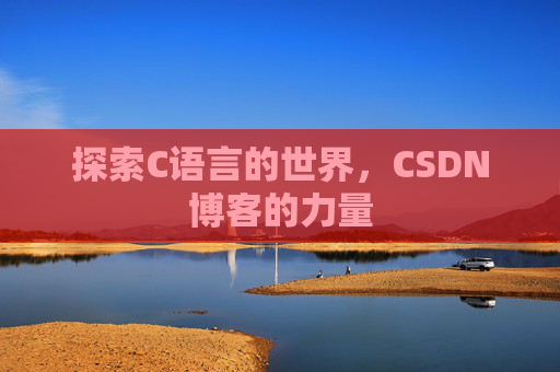 探索C语言的世界，CSDN博客的力量